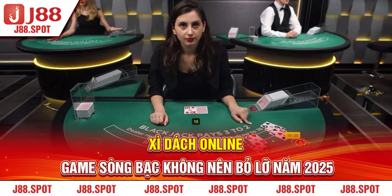 Xì dách online - Game sòng bạc không nên bỏ lỡ năm 2025