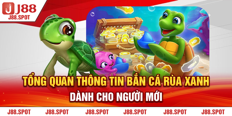 Tổng quan thông tin Bắn Cá Rùa Xanh dành cho người mới 