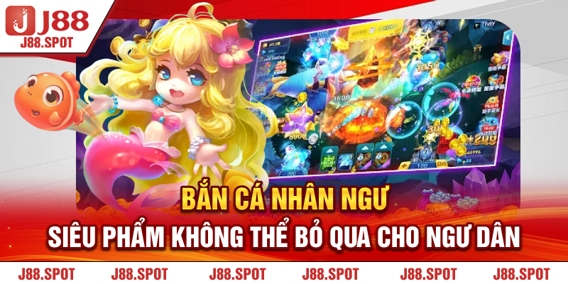 Bắn Cá Nhân Ngư - siêu phẩm không thể bỏ qua cho ngư dân 