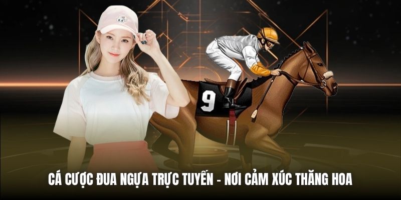 Cá Cược Đua Ngựa Trực Tuyến | Nơi Cảm Xúc Thăng Hoa