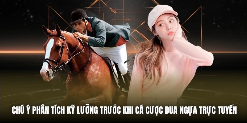 Chú ý phân tích kỹ lưỡng trước khi cá cược đua ngựa trực tuyến