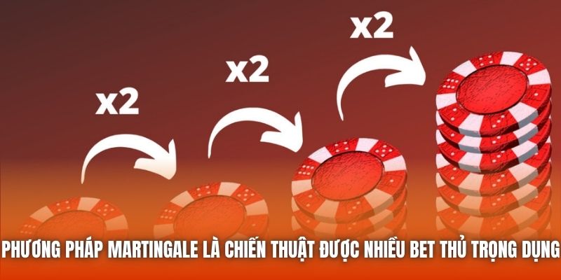 Phương pháp Martingale là chiến thuật được nhiều bet thủ trọng dụng