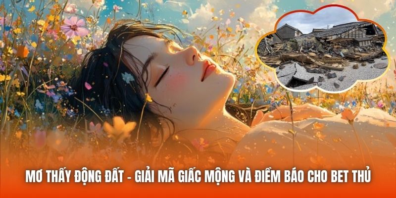 Mơ Thấy Động Đất - Giải Mã Giấc Mộng Và Điềm Báo Cho Bet Thủ